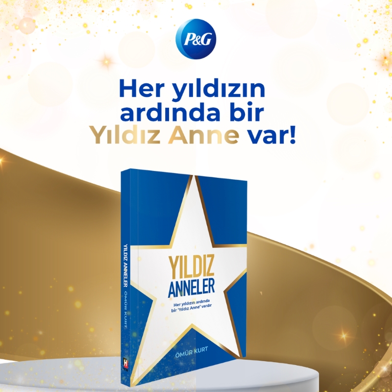 P&G’nin “Yıldız Anneler” Projesi, Ömür Kurt’un Kalemiyle Kitaba Dönüştü