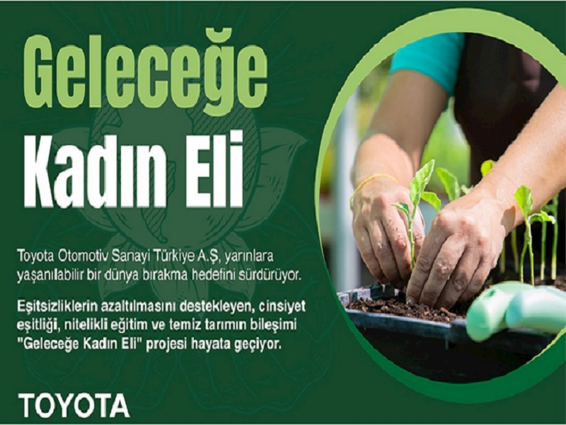 TOYOTA TÜRKİYE’DEN “GELECEĞE KADIN ELİ” PROJESİ